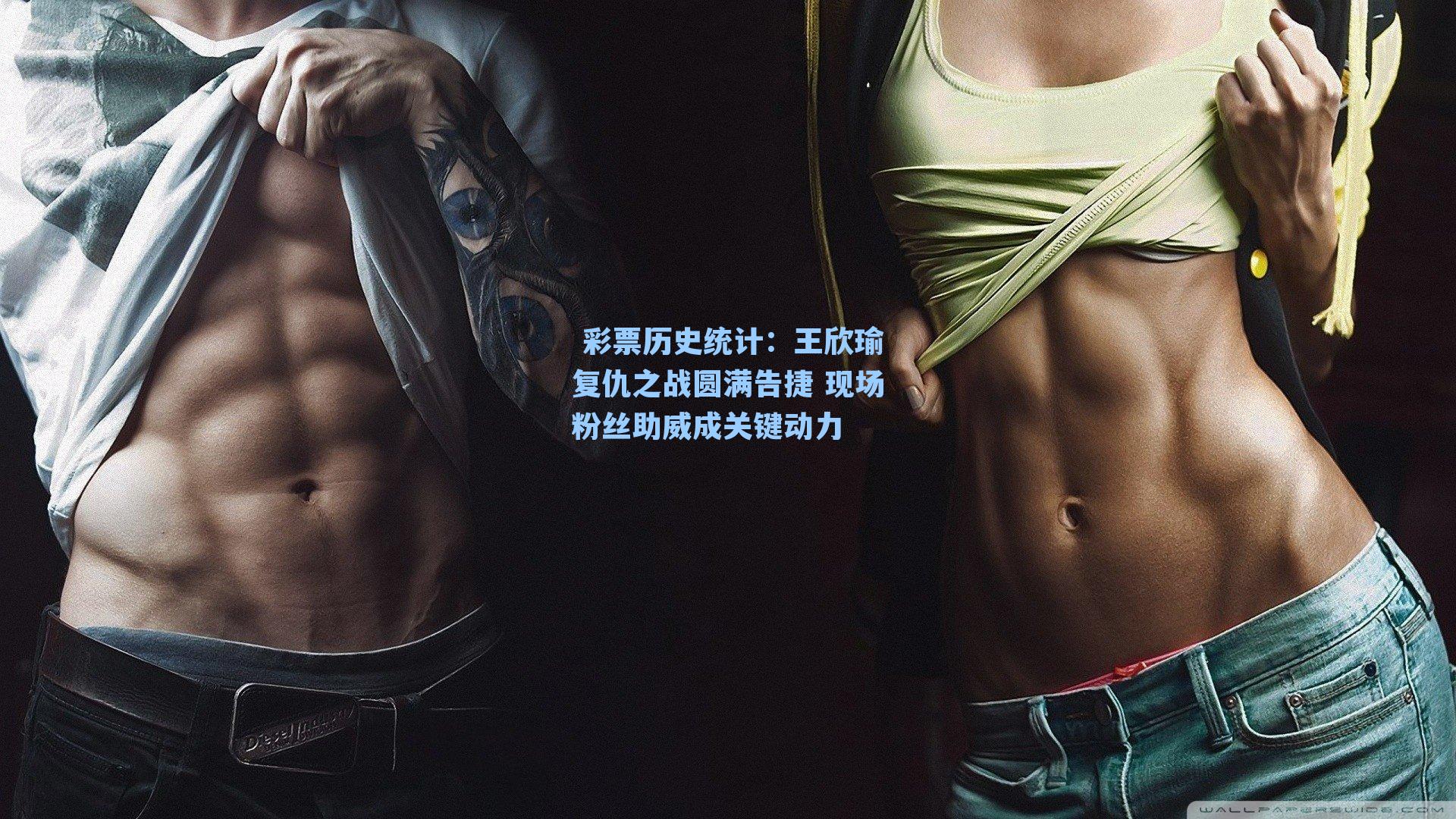  彩票历史统计：王欣瑜复仇之战圆满告捷 现场粉丝助威成关键动力