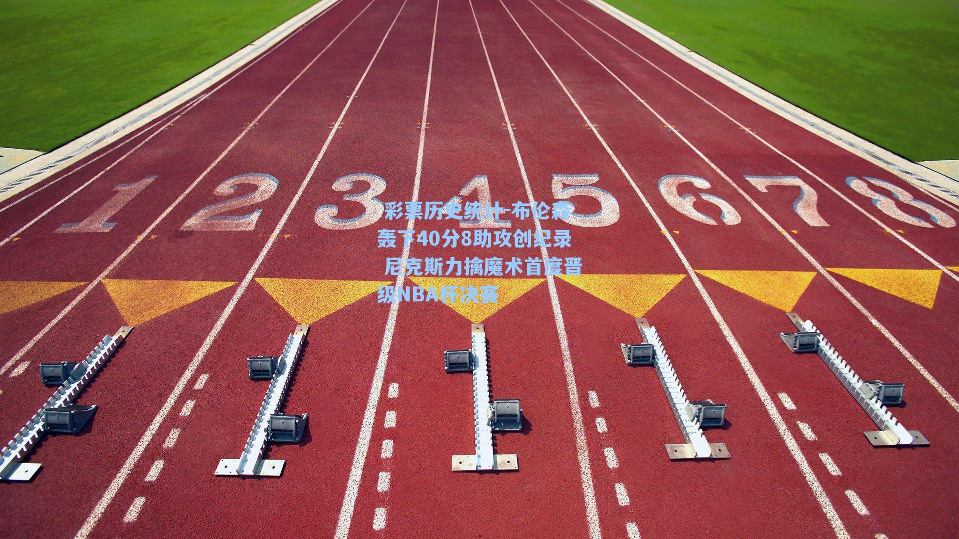 布伦森轰下40分8助攻创纪录 尼克斯力擒魔术首度晋级NBA杯决赛