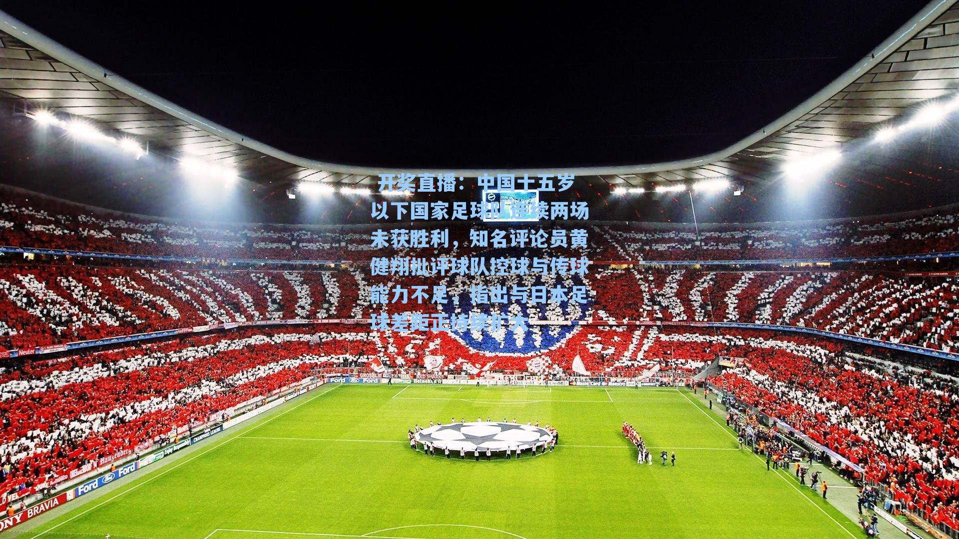  开奖直播：中国十五岁以下国家足球队连续两场未获胜利，知名评论员黄健翔批评球队控球与传球能力不足，指出与日本足球差距正持续扩大