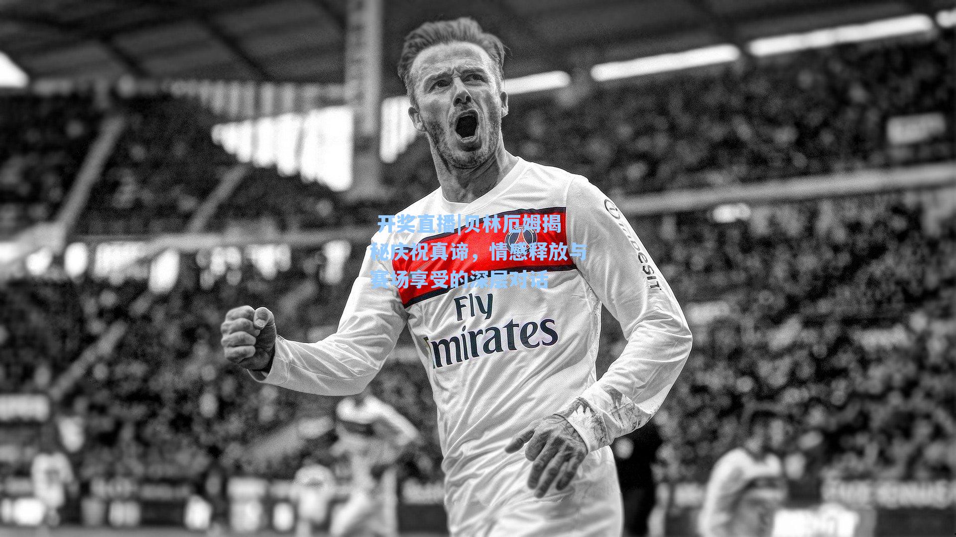 贝林厄姆揭秘庆祝真谛,情感释放与赛场享受的深层对话