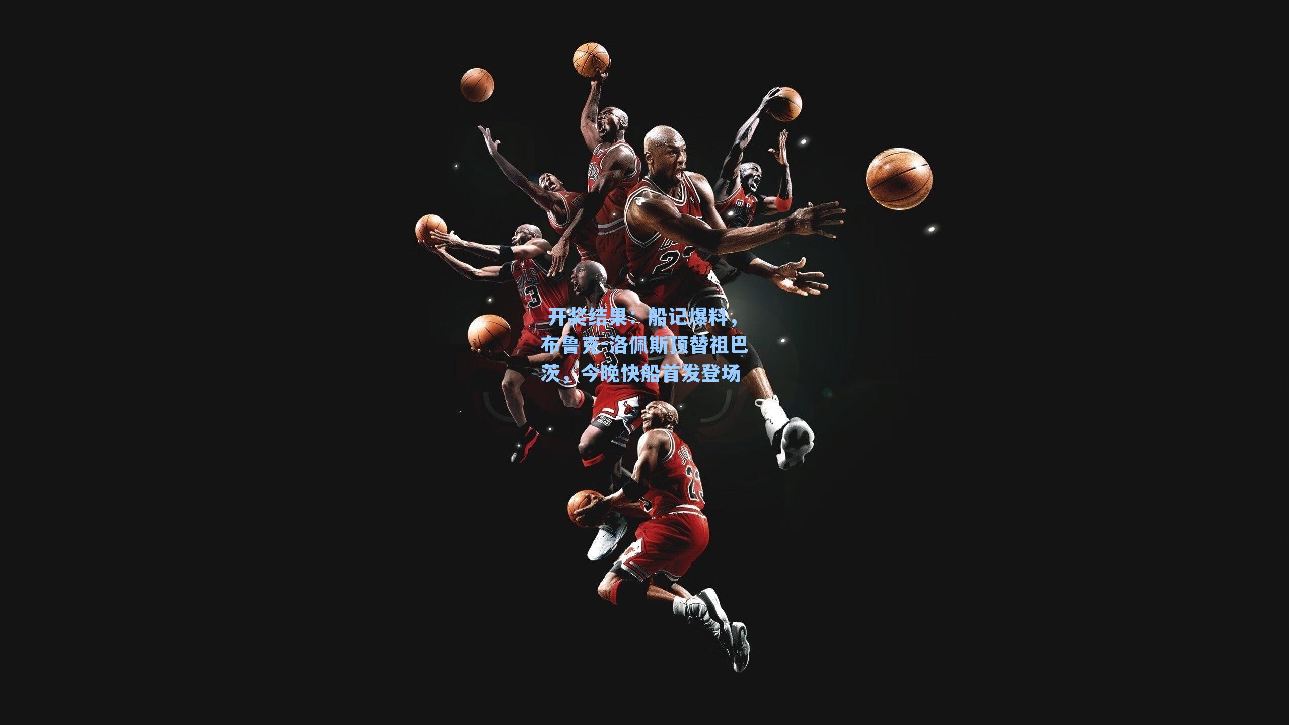 船记爆料，布鲁克-洛佩斯顶替祖巴茨，今晚快船首发登场