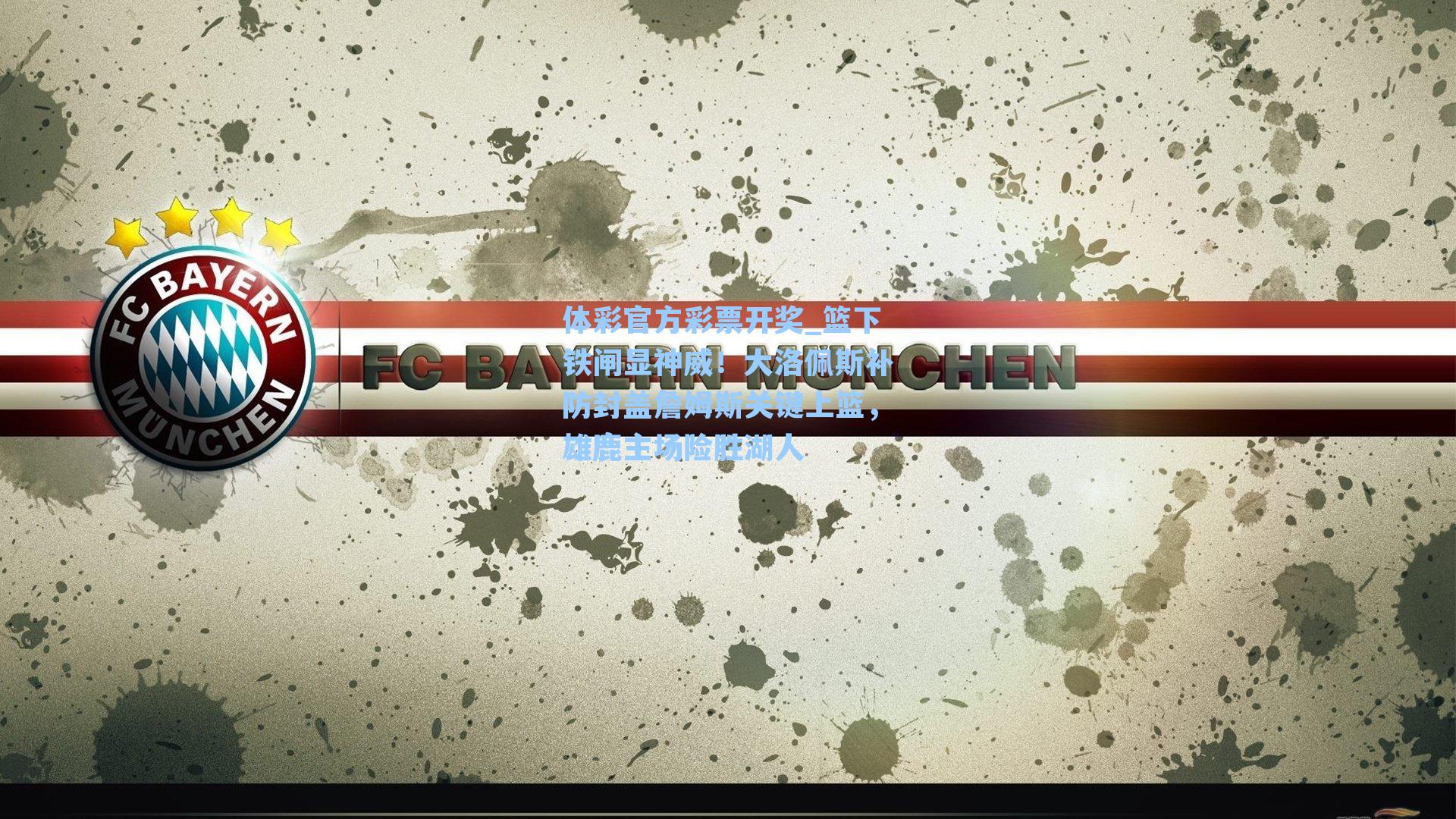 体彩官方彩票开奖_篮下铁闸显神威！大洛佩斯补防封盖詹姆斯关键上篮，雄鹿主场险胜湖人