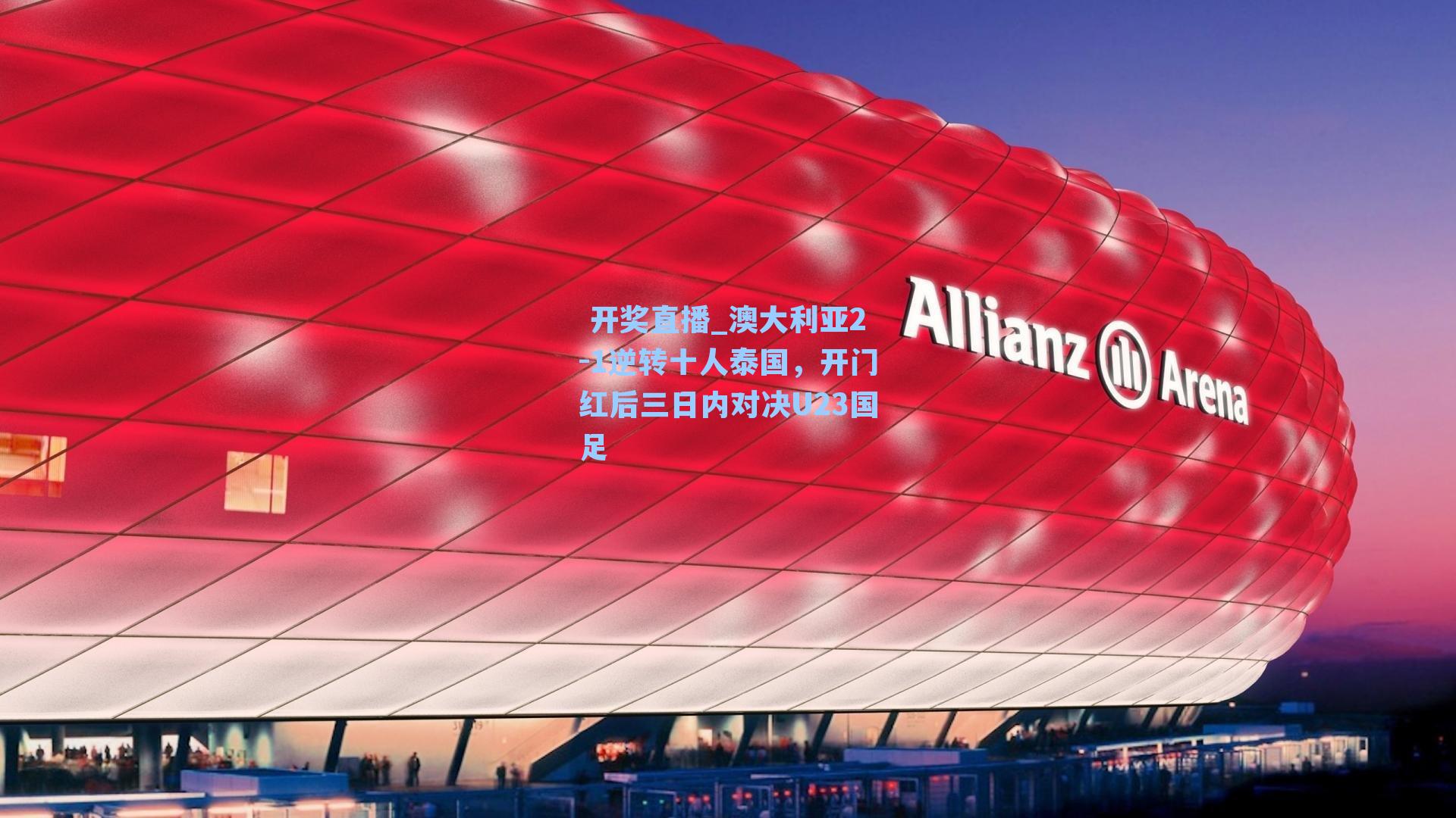  开奖直播_澳大利亚2-1逆转十人泰国，开门红后三日内对决U23国足