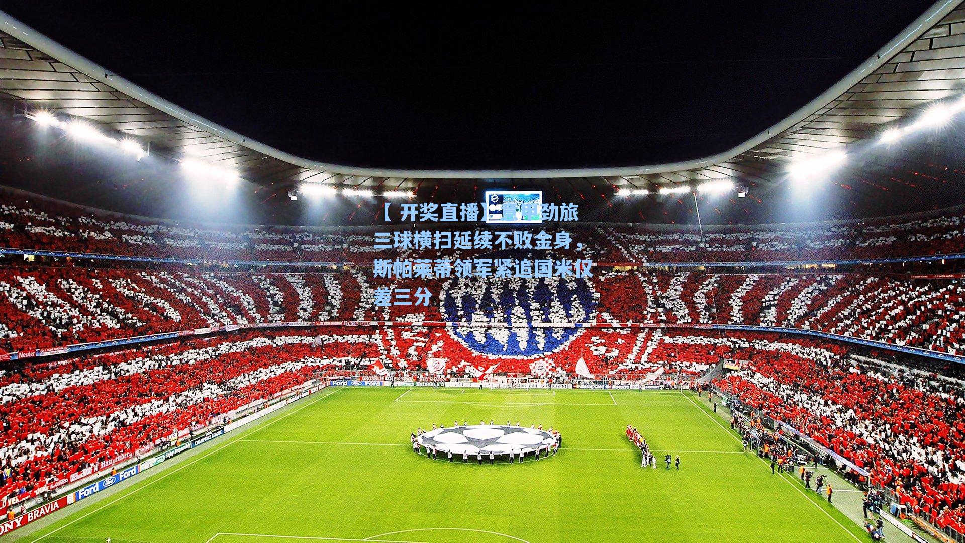 意甲劲旅三球横扫延续不败金身，斯帕莱蒂领军紧追国米仅差三分