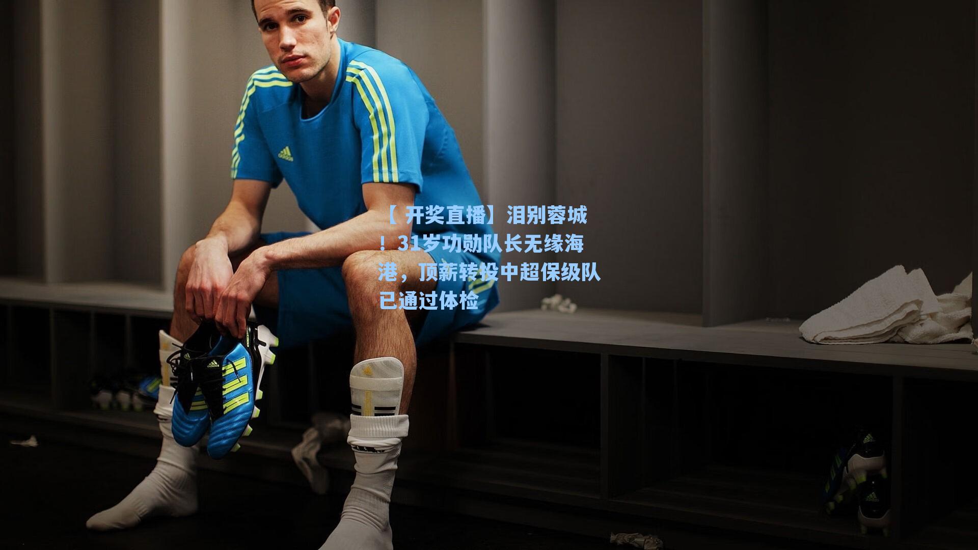 泪别蓉城!31岁功勋队长无缘海港,顶薪转投中超保级队已通过体检